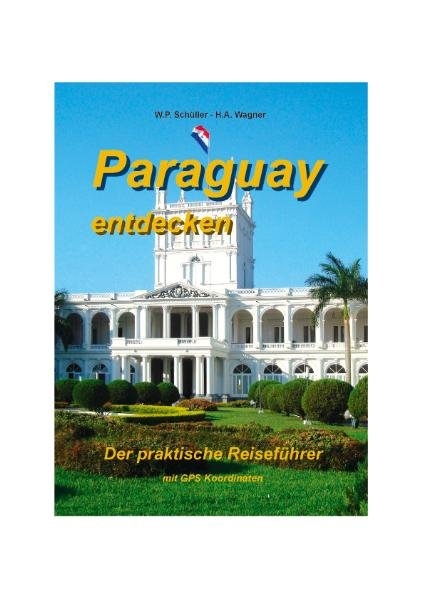 Paraguay entdecken - W.P. Sch&uuml;ller, H.A. Wagner