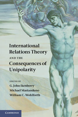 International Relations Theory and the Consequences of Unipolarity - 