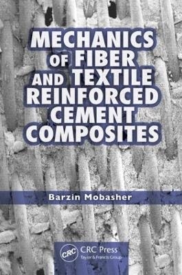 Mechanics of Fiber and Textile Reinforced Cement Composites - Barzin Mobasher