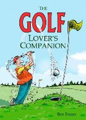 The Golf Lover's Companion - Ben Fraser