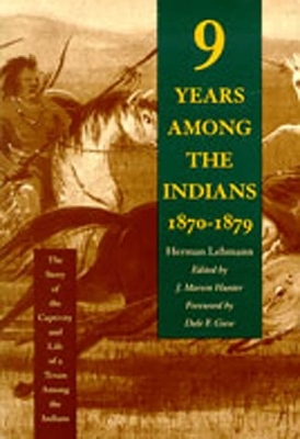 Nine Years Among the Indians, 1870-1879 - Herman Lehmann, J. Marvin Hunter