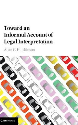 Toward an Informal Account of Legal Interpretation - Allan C. Hutchinson