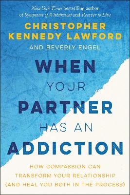 When Your Partner Has an Addiction - Christopher Kennedy Lawford, Beverly Engel