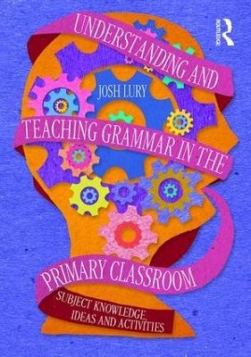 Understanding and Teaching Grammar in the Primary Classroom - Josh Lury