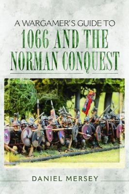 Wargamer's Guide to 1066 and the Norman Conquest - Daniel Mersey