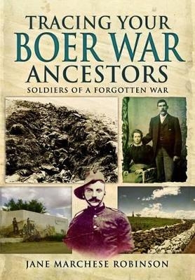 Tracing Your Boer War Ancestors: Soldiers of a Forgotten War - Jane Marchese Robinson