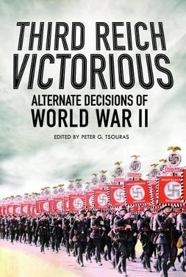 Third Reich Victorious: Alternative Decisions of World War II - 
