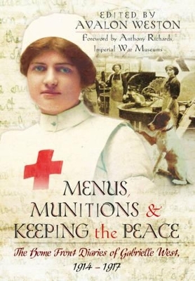 Menus, Munitions and Keeping the Peace: The Home Front Diaries of Gabrielle West 1914 - 1917 - Avalon Weston, Anthony Richards