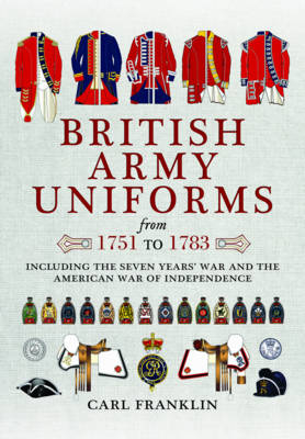 British Army Uniforms of the American Revolution 1751 - 1783 - Carl J. Franklin
