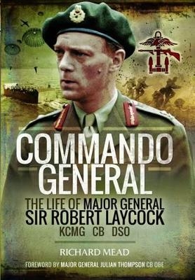 Commando General: The Life of Major General Sir Robert Laycock KCMG CB DSO - Richard Mead