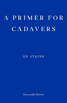 A Primer for Cadavers - Ed Atkins