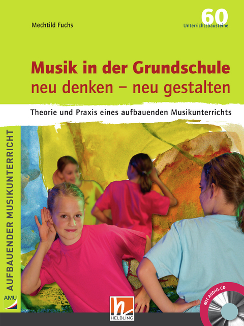 Musik in der Grundschule. neu denken &ndash; neu gestalten - Mechtild Fuchs