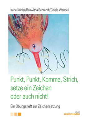 Punkt, Punkt, Komma, Strich, setze ein Zeichen oder auch nicht! - Irene K&ouml;hler, Roswitha Behrendt, Gisela Wandel