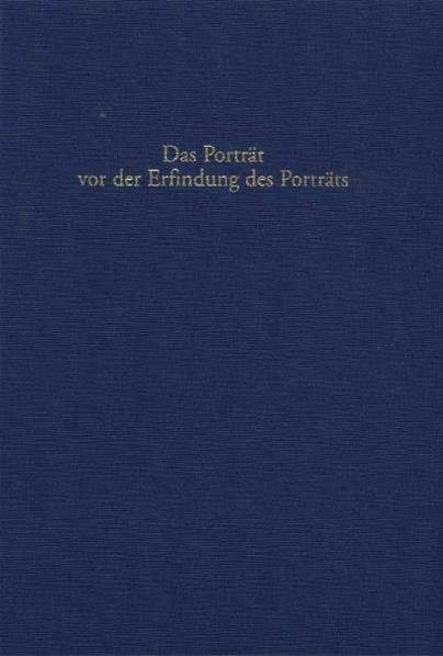 Das Portr&auml;t vor der Erfindung des Portr&auml;ts - 
