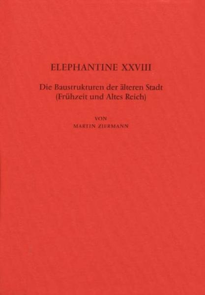 Elephantine / Die Baustrukturen der &auml;lteren Stadt (Fr&uuml;hzeit und Altes Reich) - Martin Ziermann