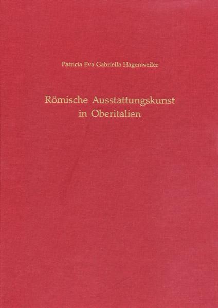 R&ouml;mische Ausstattungskunst in Oberitalien - Patricia E Hagenweiler
