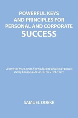 Powerful Keys and Principles to Achieve Personal and Corporate Success - Samuel Odeke