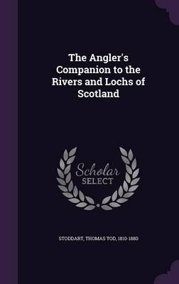 The Angler's Companion to the Rivers and Lochs of Scotland