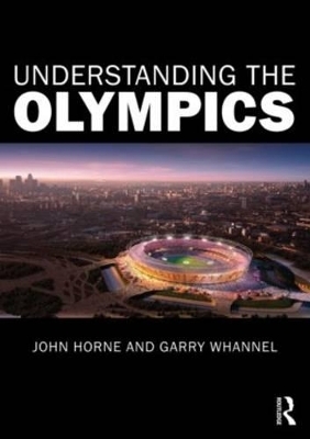 Understanding the Olympics - John Horne, Garry Whannel