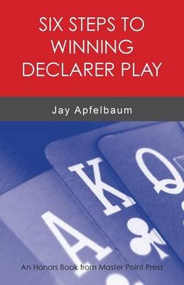 Six Steps to Winning Declarer Play - Jay Apfelbaum