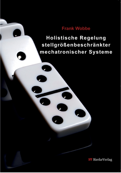 Holistische Regelung stellgr&ouml;&szlig;enbeschr&auml;nkter mechatronischer Systeme - Frank Wobbe