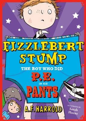 Fizzlebert Stump: The Boy Who Did P.E. in his Pants - A.F. Harrold