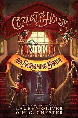 Curiosity House: The Screaming Statue (Book Two) - Lauren Oliver, H C Chester