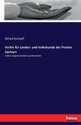 Archiv f&Atilde;&frac14;r Landes- und Volkskunde der Provinz Sachsen - Alfred Kirchoff