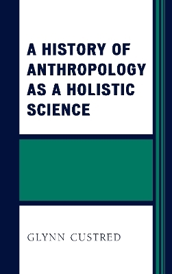 A History of Anthropology as a Holistic Science - Glynn Custred