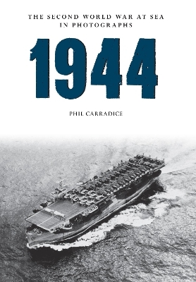1944 The Second World War at Sea in Photographs - Phil Carradice