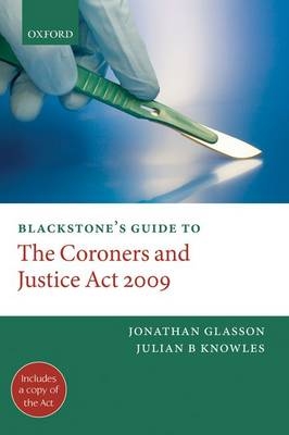 Blackstone's Guide to the Coroners and Justice Act 2009 - Jonathan Glasson, Julian B. Knowles