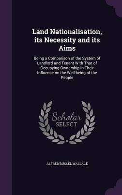 Land Nationalisation, its Necessity and its Aims - Alfred Russel Wallace