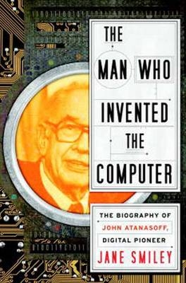 The Man Who Invented The Computer - Jane Smiley