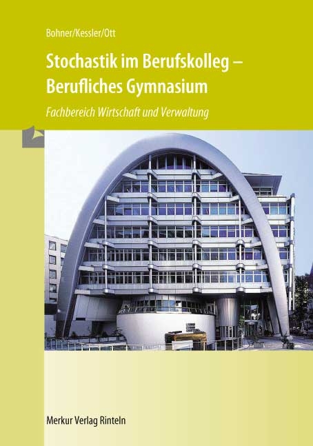 Stochastik im Berufskolleg - Berufliches Gymnasium - Kurt Bohner, Roland Kessler, Roland Ott