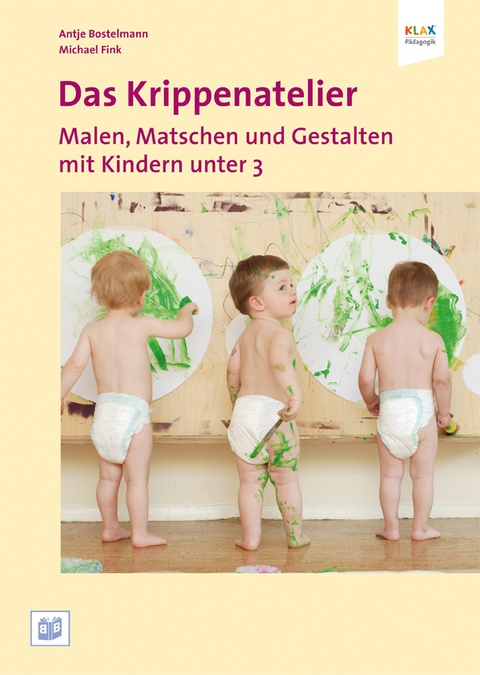 Das Krippenatelier: Malen, Matschen und Gestalten mit Kindern unter 3 - Antje Bostelmann, Michael Fink