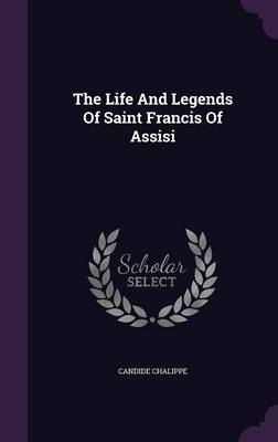 The Life And Legends Of Saint Francis Of Assisi