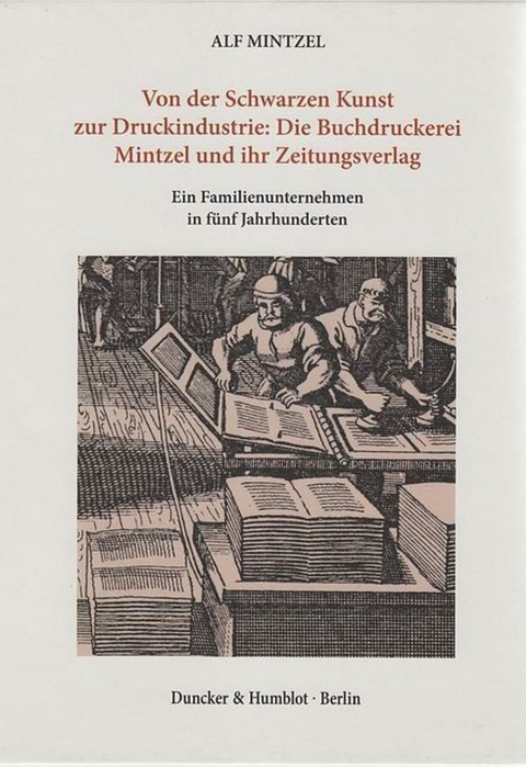 Von der Schwarzen Kunst zur Druckindustrie: Die Buchdruckerei Mintzel und ihr Zeitungsverlag. - Alf Mintzel