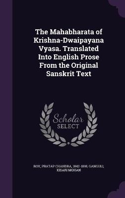The Mahabharata of Krishna-Dwaipayana Vyasa. Translated Into English Prose From the Original Sanskrit Text - Pratap Chandra Roy, Kisari Mohan Ganguli
