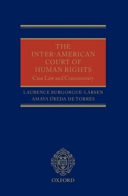The Inter-American Court of Human Rights - Laurence Burgorgue-Larsen, Amaya Ubeda De Torres