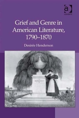 Grief and Genre in American Literature, 1790-1870 - Desir&eacute;e Henderson