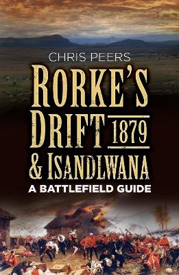 Rorke's Drift and Isandlwana 1879 - Chris Peers