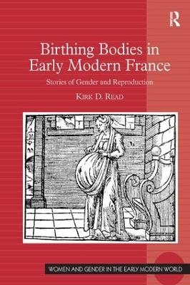 Birthing Bodies in Early Modern France - Kirk D. Read