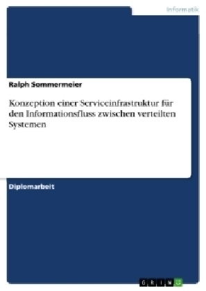 Konzeption einer Serviceinfrastruktur für den Informationsfluss zwischen verteilten Systemen - Ralph Sommermeier