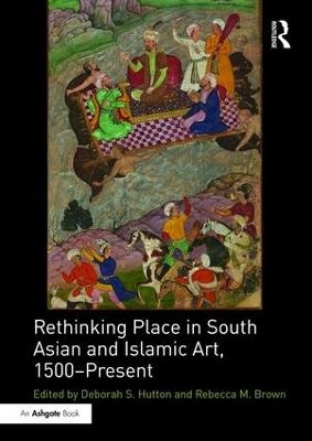 Rethinking Place in South Asian and Islamic Art, 1500-Present - 