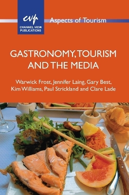 Gastronomy, Tourism and the Media - Warwick Frost, Jennifer Laing, Gary Best, Kim Williams, Paul C. Strickland