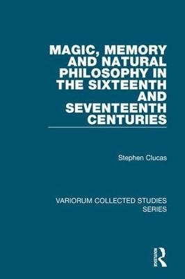 Magic, Memory and Natural Philosophy in the Sixteenth and Seventeenth Centuries - Stephen Clucas