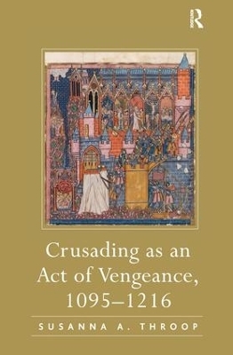 Crusading as an Act of Vengeance, 1095&ndash;1216 - Susanna A. Throop