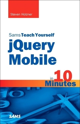 Sams Teach Yourself jQuery Mobile in 10 Minutes - Steven Holzner