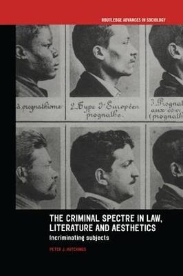 The Criminal Spectre in Law, Literature and Aesthetics - Peter J. Hutchings