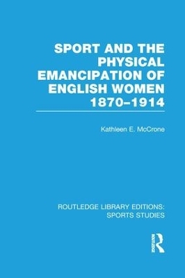 Sport and the Physical Emancipation of English Women (RLE Sports Studies)